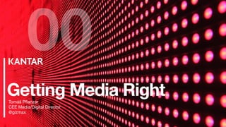 Getting Media RightTomáš Pﬂanzer 
CEE Media/Digital Director

@gizmax
00
 