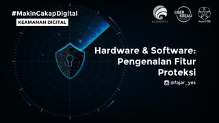 KEAMANAN DIGITAL
#MakinCakapDigital
Hardware & Software:
Pengenalan Fitur
Proteksi
@fajar_yes
 