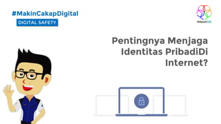DIGITAL SAFETY
#MakinCakapDigital
Pentingnya Menjaga
Identitas PribadiDi
Internet?
 