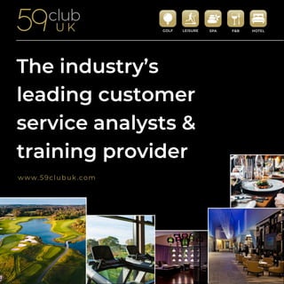 The industry’s
leading customer
service analysts &
training provider
www.59clubuk.com
 