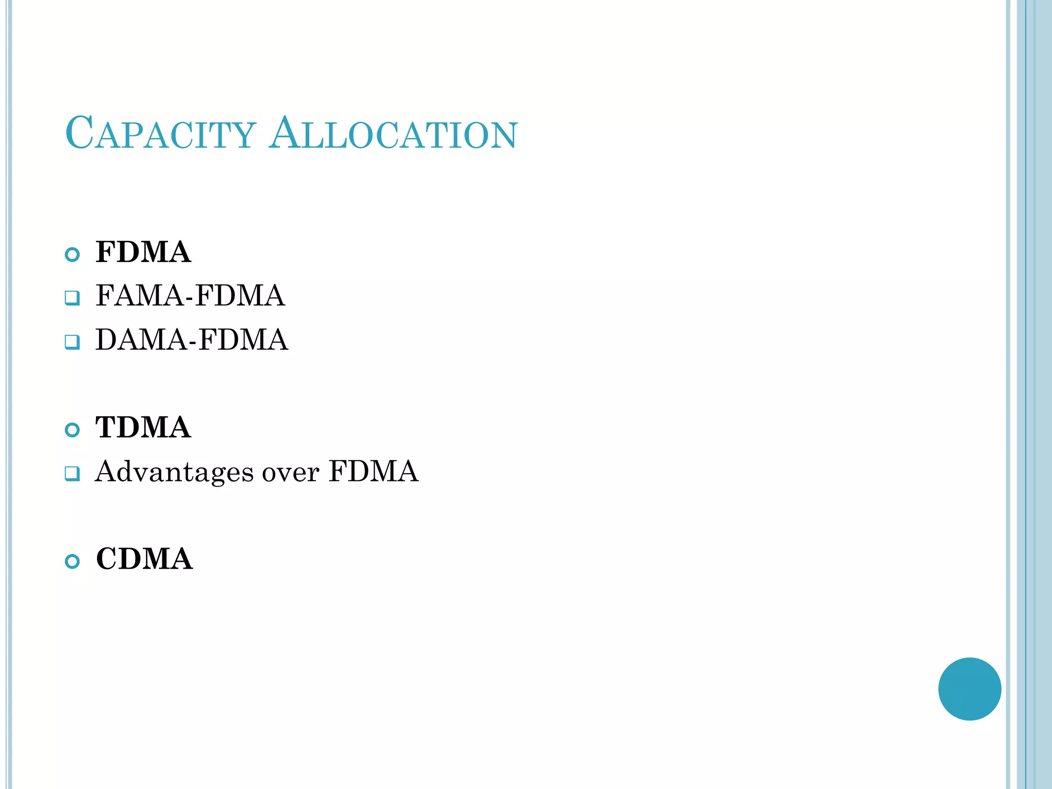 CAPACITY ALLOCATION



FDMA
FAMA-FDMA



DAMA-FDMA





TDMA
Advantages over FDMA



CDMA



 