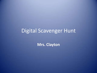Digital Scavenger Hunt

      Mrs. Clayton
 