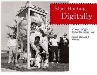 Start Hunting...
  Digitally
       3rd Year IMC@SLC
       Digital Scavenger Hunt

       Follow @imcslc &
       #imcslc
 