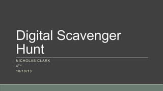 Digital Scavenger
Hunt
N IC H O LAS C L AR K
4 TH
1 0 /1 8 /1 3

 
