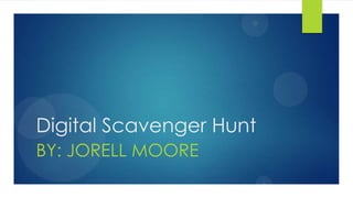 Digital Scavenger Hunt
BY: JORELL MOORE

 