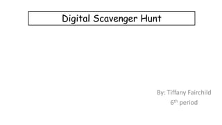 Digital Scavenger Hunt

By: Tiffany Fairchild
6th period

 