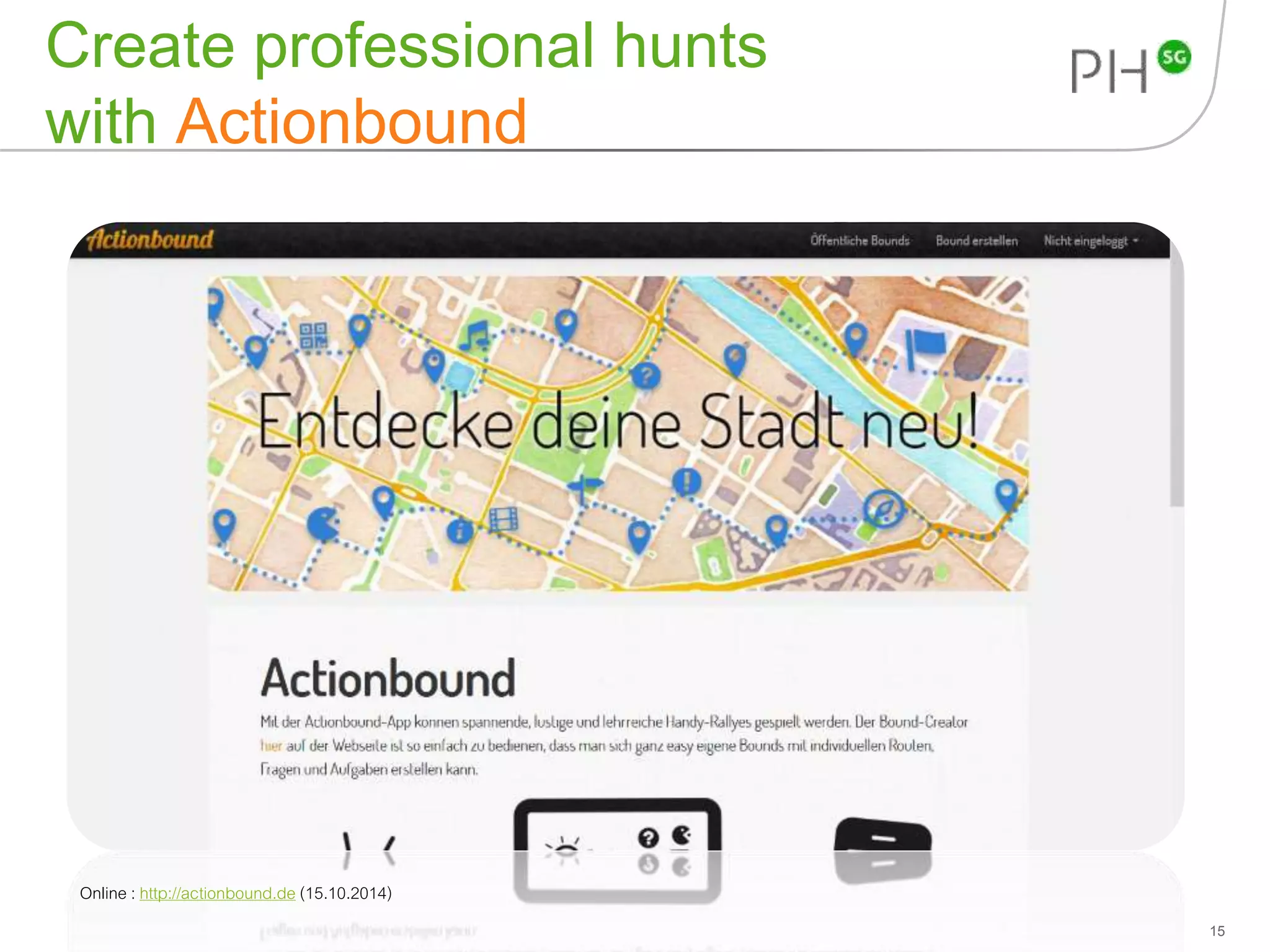 Create professional hunts 
with Actionbound 
15 
Online : http://actionbound.de (15.10.2014) 
 