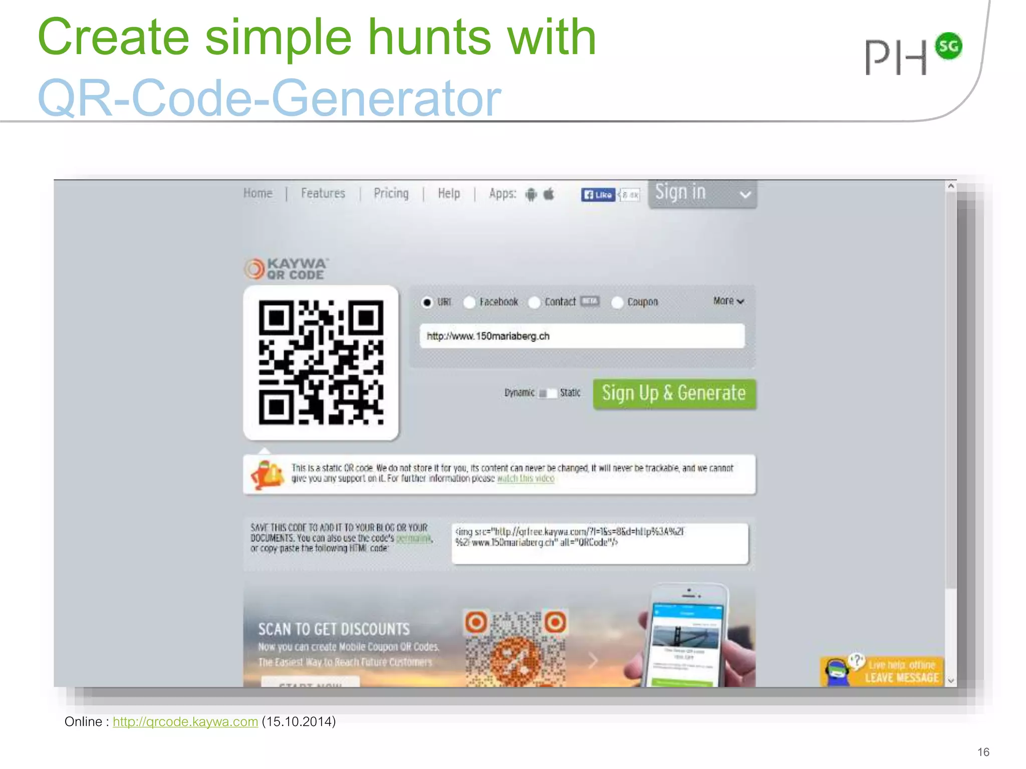 Create simple hunts with 
QR-Code-Generator 
16 
Online : http://qrcode.kaywa.com (15.10.2014) 
 