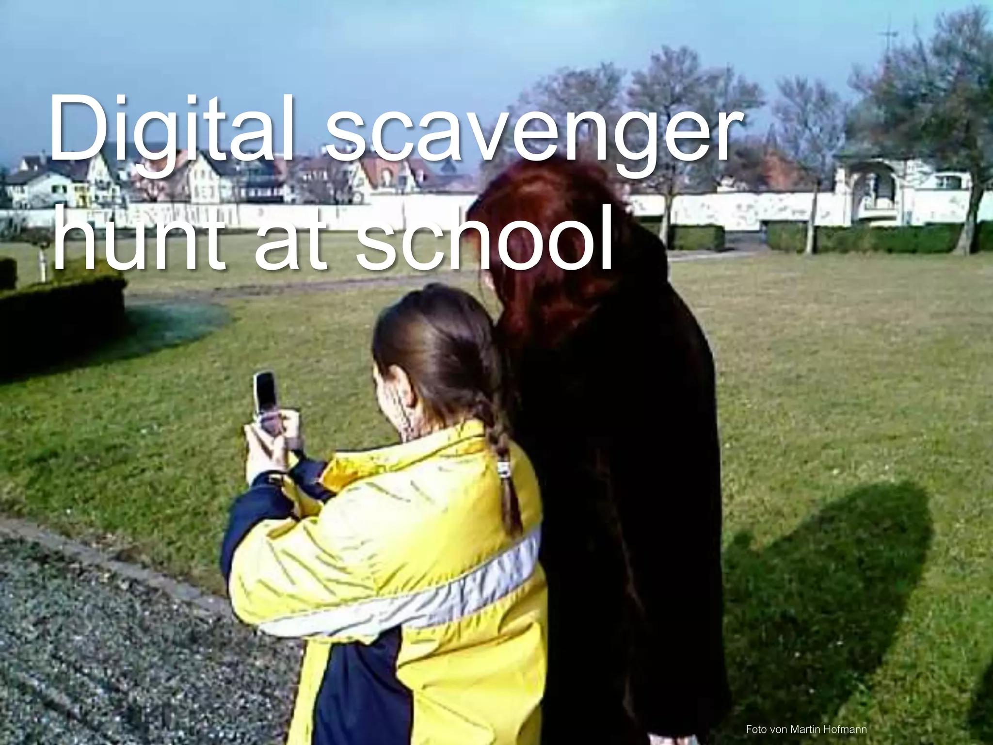 Digital scavenger 
hunt at school 
Foto von Martin Hofmann 
 