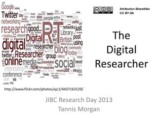 The
                                                  Digital
                                                Researcher
http://www.flickr.com/photos/ajc1/4437163129/

                       JIBC Research Day 2013
                            Tannis Morgan
 