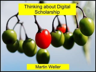 Thinking about Digital Scholarship Martin Weller 