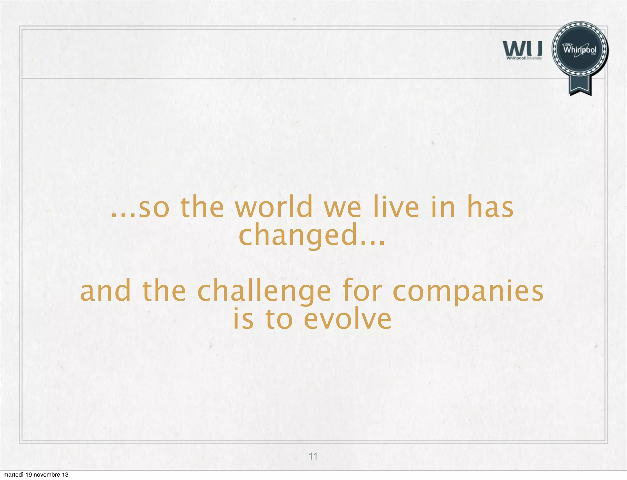 ...so the world we live in has
changed...
and the challenge for companies
is to evolve

11
martedì 19 novembre 13

 