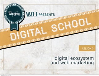 LESSON 3

digital ecosystem
and web marketing
martedì 19 novembre 13

 