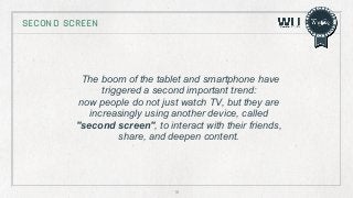 second screen

The boom of the tablet and smartphone have
triggered a second important trend:
now people do not just watch...
