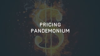 PRICING
PANDEMONIUM

24

 