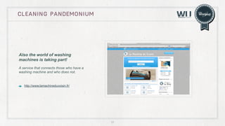 CLEANING pandemonium

Also the world of washing
machines is taking part!
A service that connects those who have a
washing machine and who does not.

http://www.lamachineduvoisin.fr/

31

 