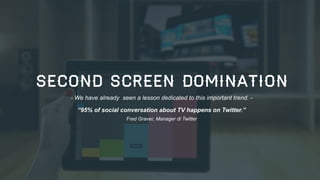 SECOND SCREEN DOMINATION
- We have already seen a lesson dedicated to this important trend. “95% of social conversation about TV happens on Twitter.”
Fred Graver, Manager di Twitter

42

 