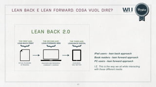 lean back e lean forward: cosa vuol dire?

LEAN BACK 2.0

iPad users - lean back approach
Book readers - lean forward approach
PC users - lean forward approach
I.E. This is the way we sit while interacting
with these different media.

45

 