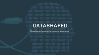 DATASHAPED
- How data is changing the consumer experience -

48

 