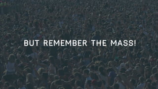 BUT REMEMBER THE MASS!

53

 