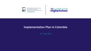 Implementation Plan in Colombia
19th May 2022
 