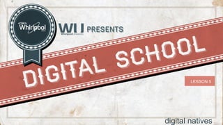 LESSON 5 
digital natives 
 