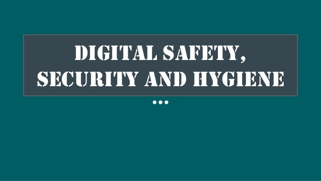 DIGITAL SAFETY,
SECURITY AND HYGIENE
 