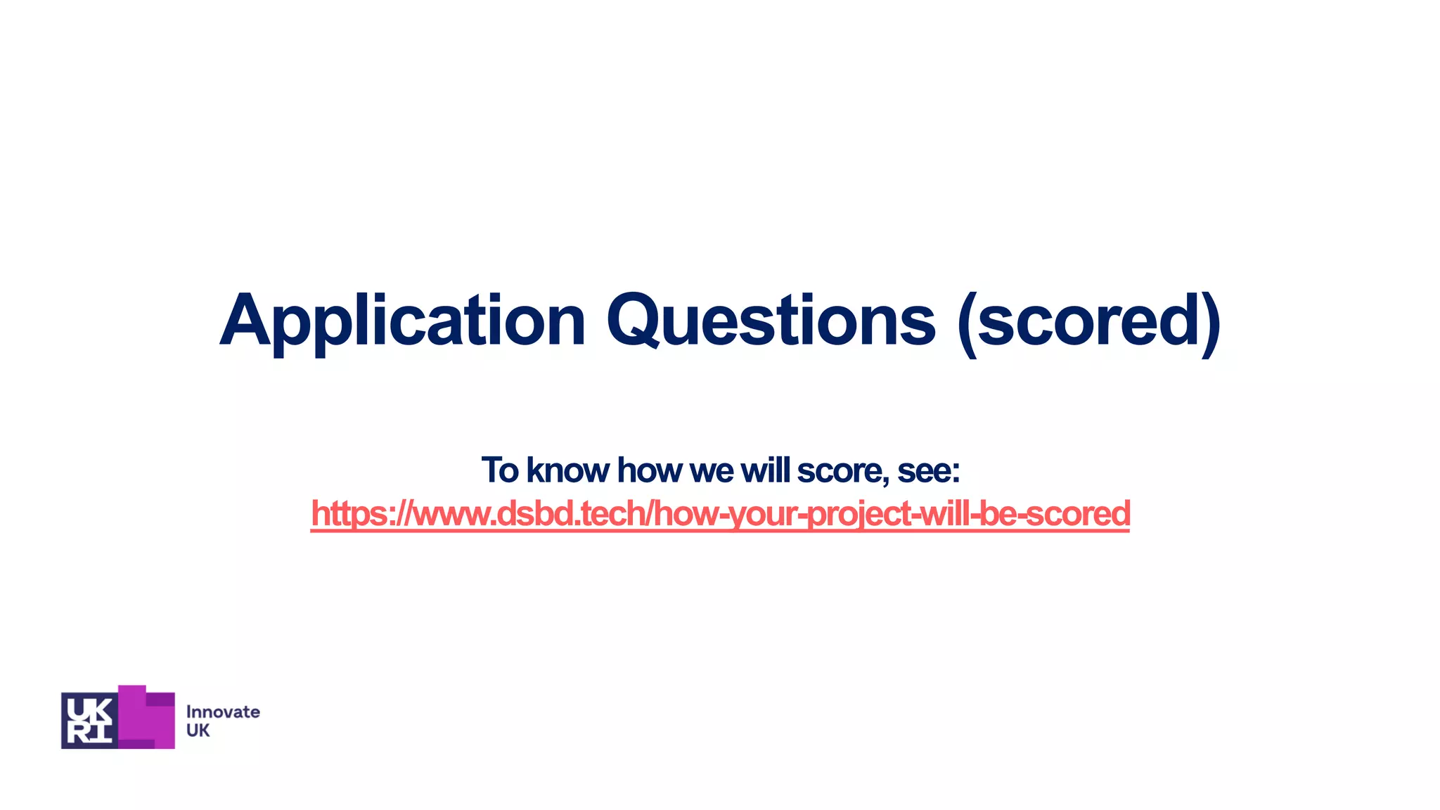 Application Questions (scored)
To know how wewillscore, see:
https://www.dsbd.tech/how-your-project-will-be-scored
 