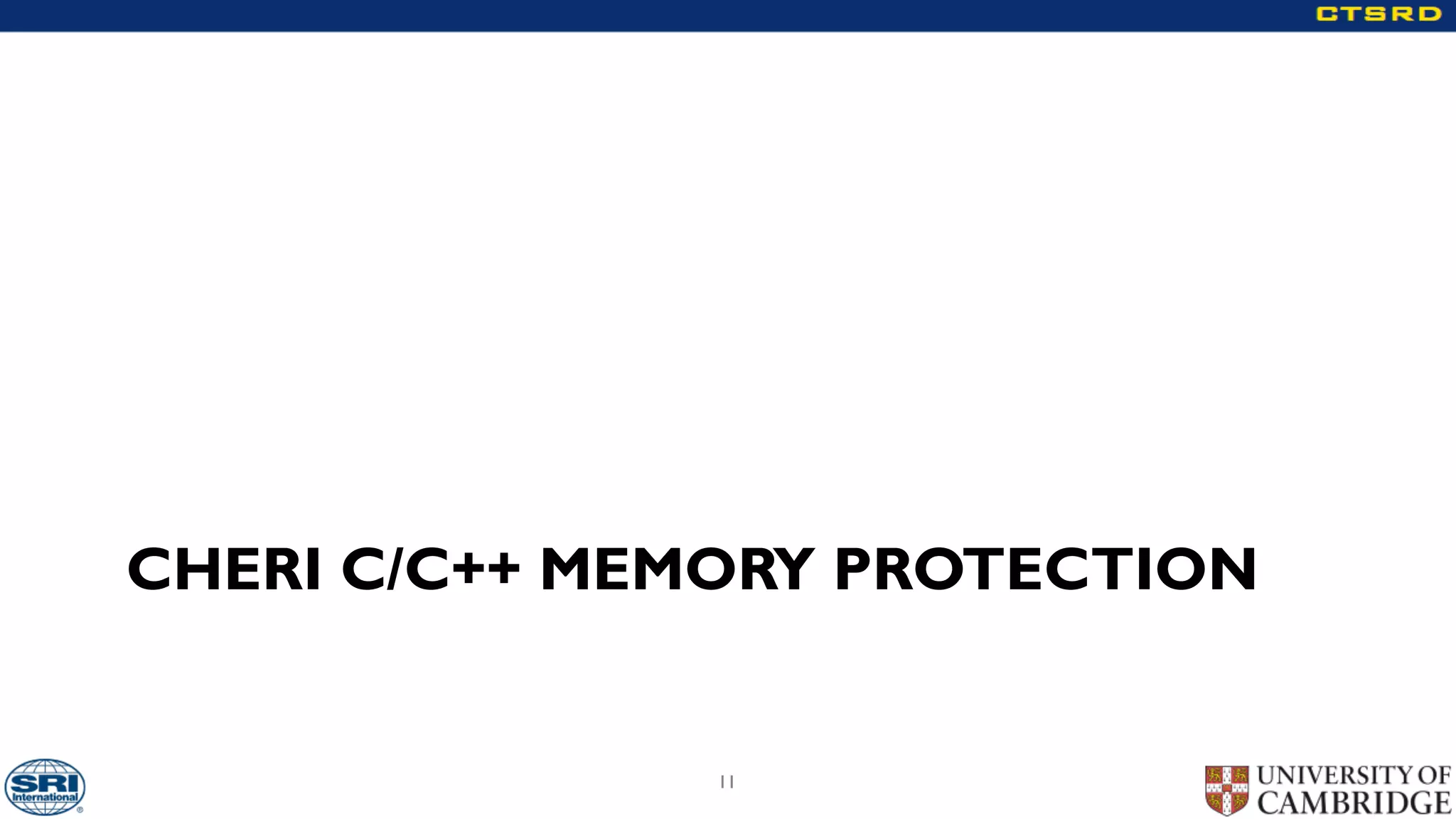 CHERI C/C++ MEMORY PROTECTION
11
 