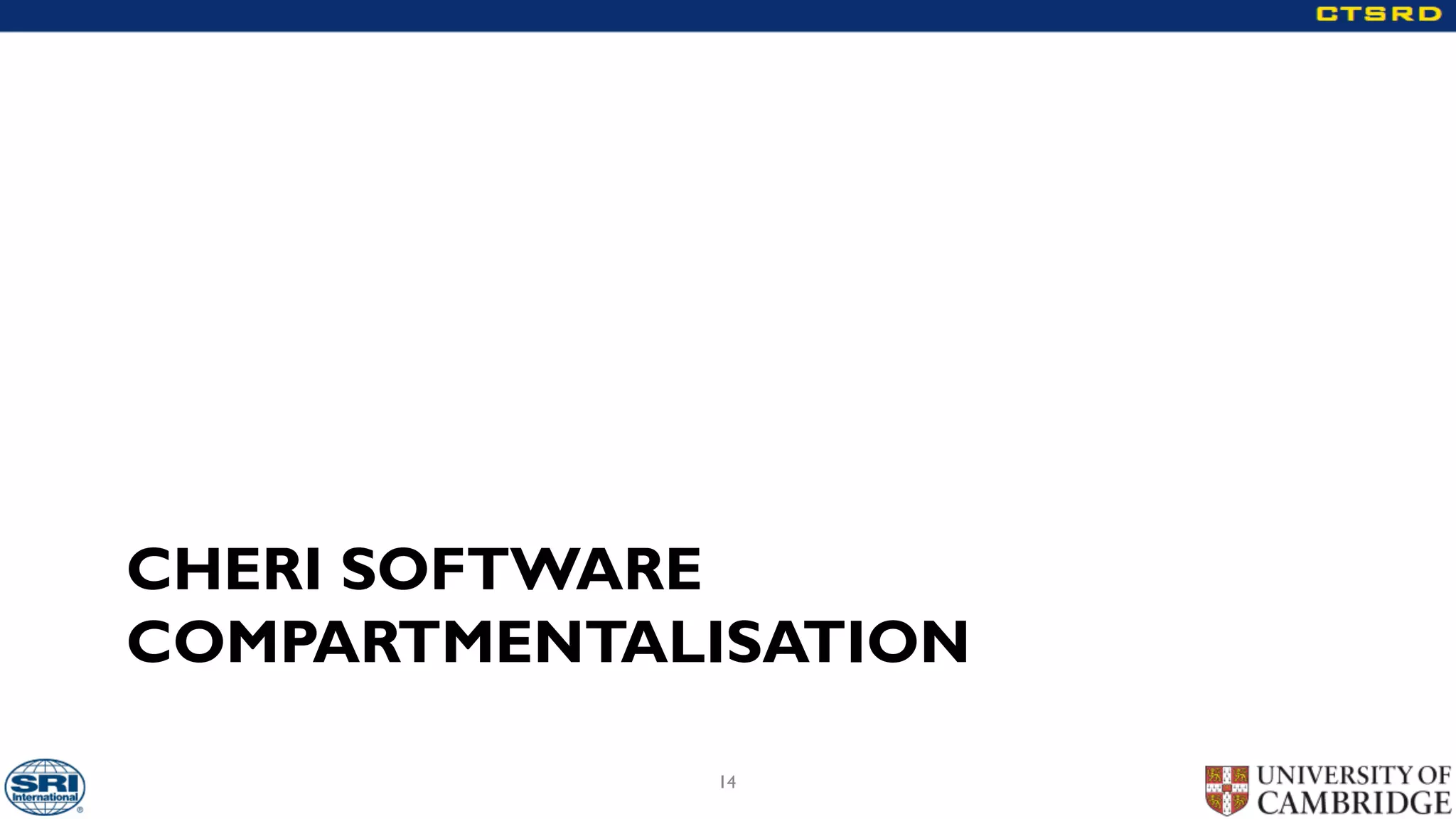 CHERI SOFTWARE
COMPARTMENTALISATION
14
 