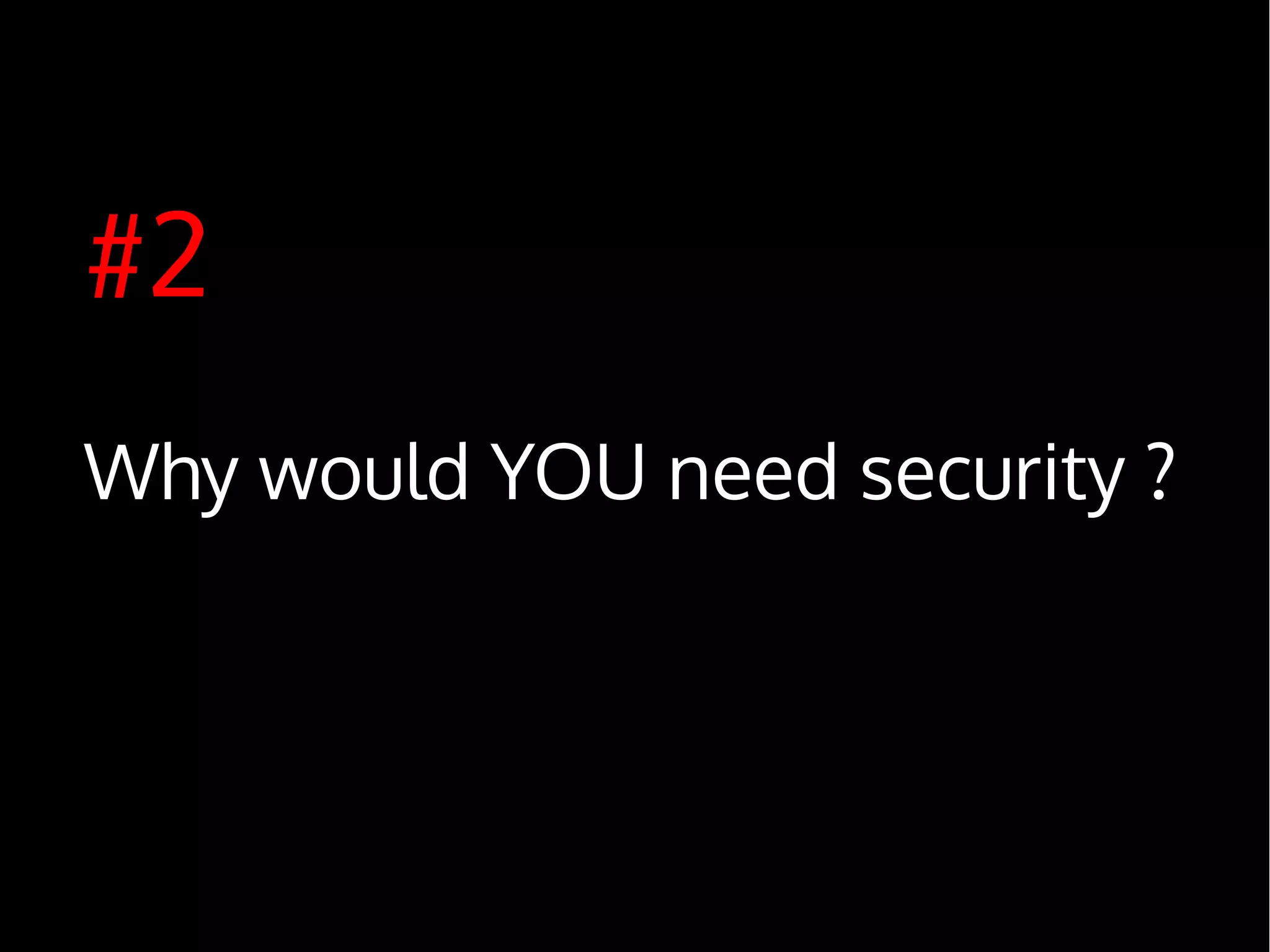 #2
Why would YOU need security ?
 