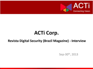 ACTi Corp.
Sep-30th, 2013
Revista Digital Security (Brazil Magazine) - Interview
 