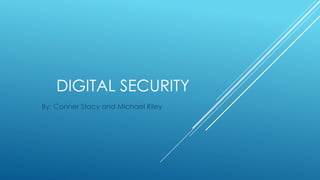DIGITAL SECURITY
By: Conner Stacy and Michael Riley
 