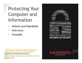 Protecting Your
Computer and
Information
• Policies and Standards
• Anti‐virus
• Firewalls
https://www.rit.edu/security/co...