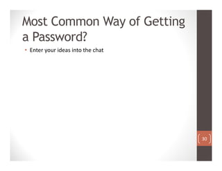 30
Most Common Way of Getting
a Password?
• Enter your ideas into the chat
 