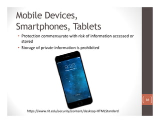 Mobile Devices,
Smartphones, Tablets
• Protection commensurate with risk of information accessed or 
stored
• Storage of p...