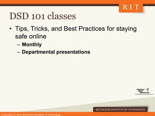 Copyright © 2015 Rochester Institute of Technology
DSD 101 classes
• Tips, Tricks, and Best Practices for staying
safe onl...