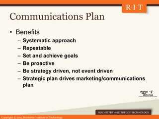 Copyright © 2015 Rochester Institute of Technology
Communications Plan
• Benefits
– Systematic approach
– Repeatable
– Set...
