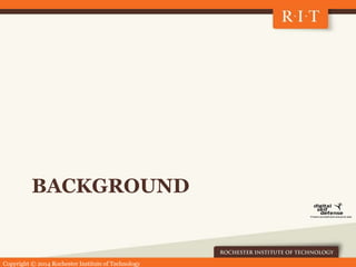 Copyright © 2014 Rochester Institute of Technology
BACKGROUND
 