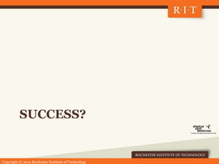 Copyright © 2014 Rochester Institute of Technology
SUCCESS?
 