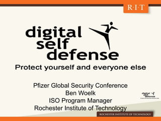 Pfizer Global Security Conference
Ben Woelk
ISO Program Manager
Rochester Institute of Technology
 