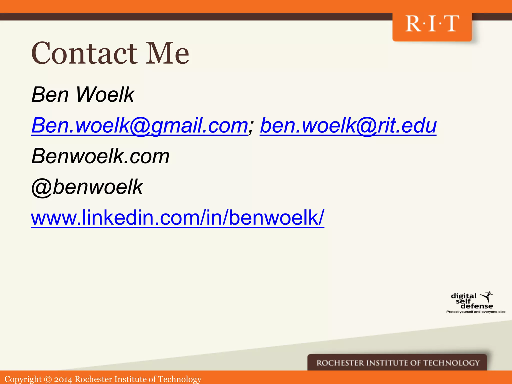 Copyright © 2014 Rochester Institute of Technology
Contact Me
Ben Woelk
Ben.woelk@gmail.com; ben.woelk@rit.edu
Benwoelk.com
@benwoelk
www.linkedin.com/in/benwoelk/
 