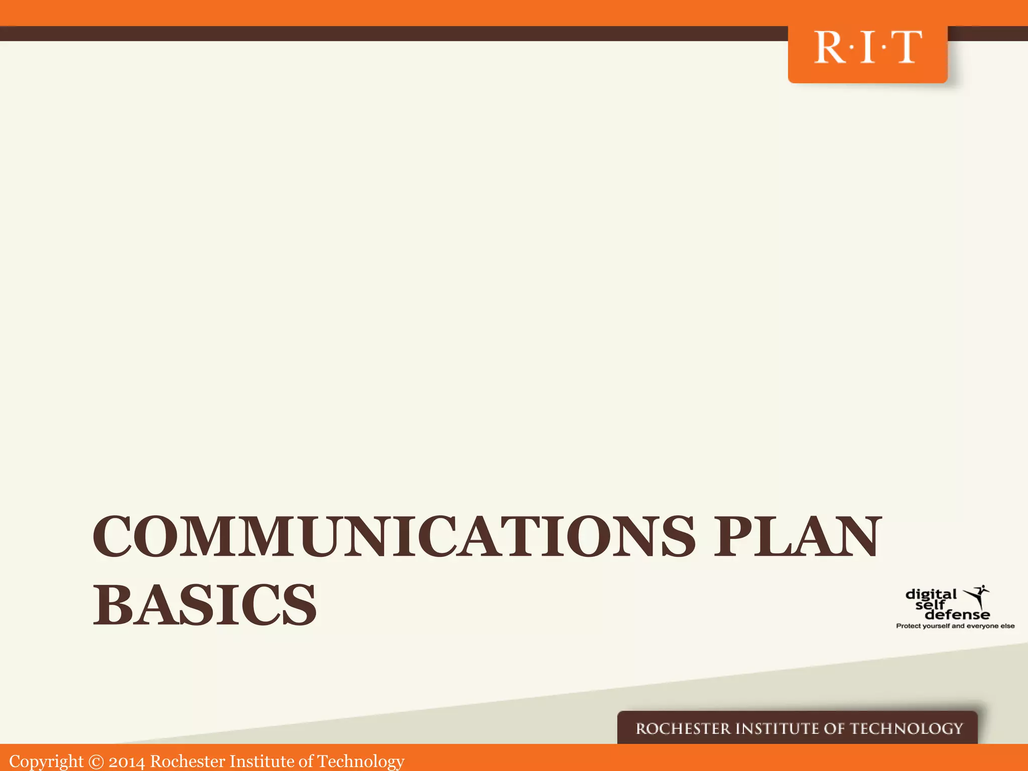 Copyright © 2014 Rochester Institute of Technology
COMMUNICATIONS PLAN
BASICS
 