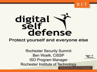 Rochester Security Summit
Ben Woelk, CISSP
ISO Program Manager
Rochester Institute of Technology
 