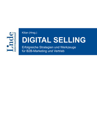 Kilian (Hrsg.)
DIGITAL SELLING
Erfolgreiche Strategien und Werkzeuge
für B2B-Marketing und Vertrieb
Blick ins Buch
 