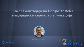 Имплементација на Google AdMob i
медијациски сервис во апликација
Никола Миноски
g6Solutions
 