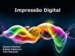 Impressão Digital




Geison Munhoz
Rafael Addevico
Taís Hanauer      Free Powerpoint Templates
 