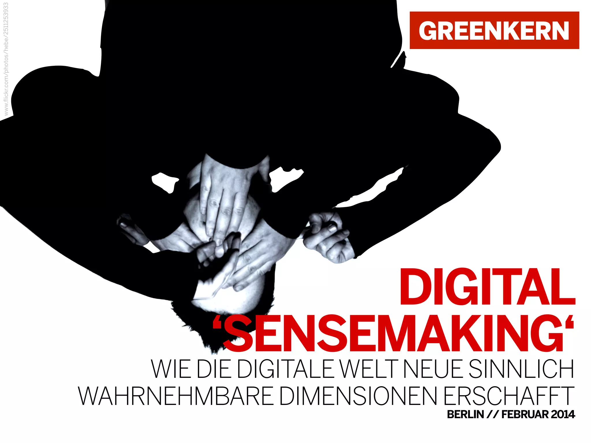 www.flickr.com/photos/hebe/2511253933

DIGITAL
‘SENSEMAKING‘

WIE DIE DIGITALE WELT NEUE SINNLICH
WAHRNEHMBARE DIMENSIONEN ERSCHAFFT

BERLIN // FEBRUAR 2014

 