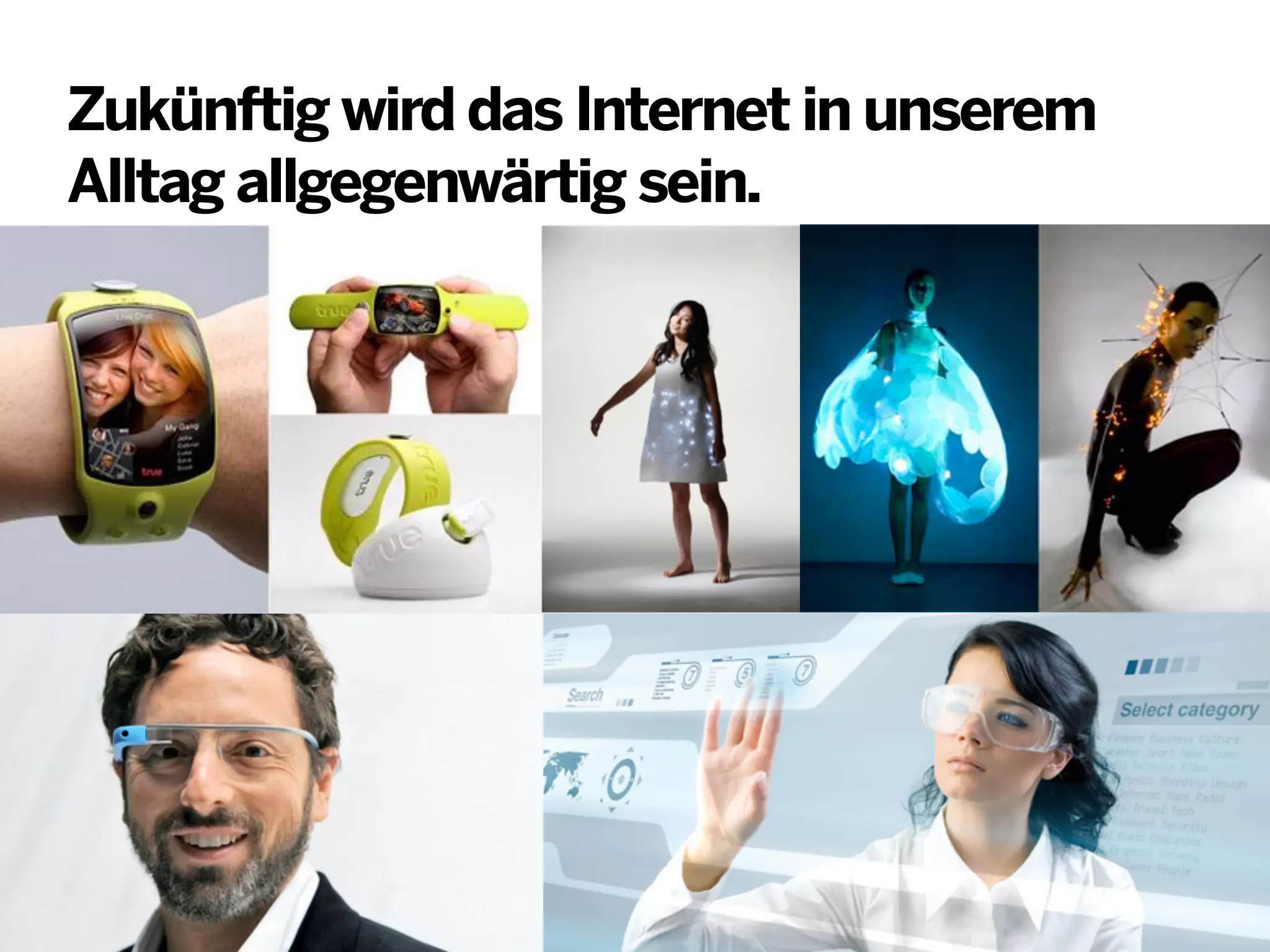 Zukünftig wird das Internet in unserem
Alltag allgegenwärtig sein.

 