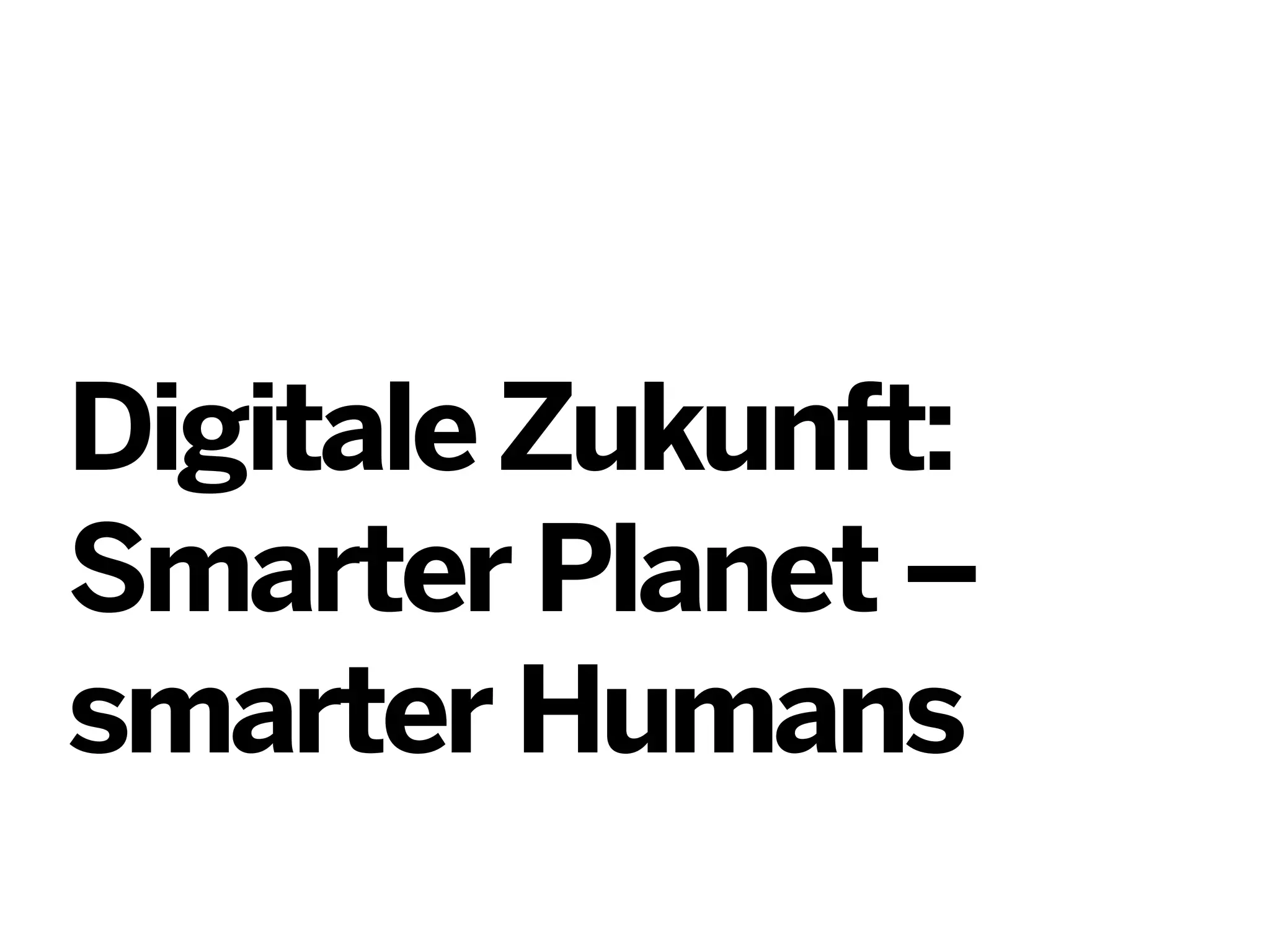 Digitale Zukunft:
Smarter Planet –
smarter Humans

 